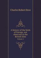 A History of the Birds of Europe, Not Observed in the British Isles Volume 2 5518959680 Book Cover