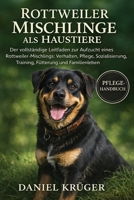 ROTTWEILER-MISCHLINGE ALS HAUSTIERE: Der vollständige Leitfaden zur Aufzucht eines Rottweiler-Mischlings: Verhalten, Pflege, Sozialisierung, Training, Fütterung und Familienleben (German Edition) B0GWJK4PK4 Book Cover
