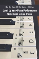 The Big Book Of The Circle Of Fifths: Level Up Your Piano Performance With These Simple Steps: Piano Scales Made Simple B08TFHQDVK Book Cover