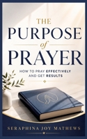 The Purpose of Prayer: How to pray effectively and get results 3384904079 Book Cover