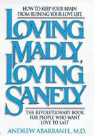 Loving Madly/Loving Sanely: How to Keep Your Brain from Ruining Your Love Life 1575661616 Book Cover