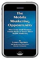 The Mobile Marketing Opportunity: What Every Small Business Owner Needs to Know about Mobile Marketing 1468012584 Book Cover
