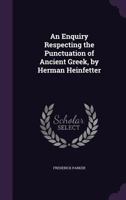 An Enquiry Respecting the Punctuation of Ancient Greek, by Herman Heinfetter 1149668938 Book Cover