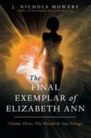 The Final Exemplar of Elizabeth Ann: Volume Three: The Elizabeth Ann Trilogy 1532018738 Book Cover