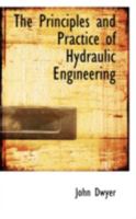 The Principles and Practice of Hydraulic Engineering 1017511675 Book Cover