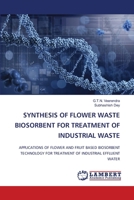 Synthesis of Flower Waste Biosorbent for Treatment of Industrial Waste 620765028X Book Cover