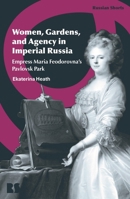 Women, Green Spaces and the Politics of Empowerment in Imperial Russia : Empress Maria Feodorovna's Pavlovsk Park 1350544507 Book Cover