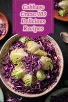 Cabbage Craze: 103 Delicious Recipes B0CCCN6JWY Book Cover