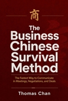 THE BUSINESS CHINESE SURVIVAL METHOD: The Fastest Way to Communicate in Meetings, Negotiations, and Deals B0H86S66RN Book Cover