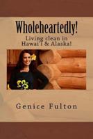 Wholeheartedly!: Living clean in Hawai'i & Alaska! 1530013313 Book Cover
