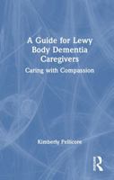 A Guide for Lewy Body Dementia Caregivers: Caring with Compassion 1041108001 Book Cover