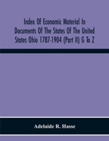 Index Of Economic Material In Documents Of The States Of The United States Ohio 1787-1904 (Part Ii) G To Z; Prepared For The Department Of Economics A 9354218229 Book Cover