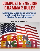Complete English Grammar Rules: Examples, Exceptions, Exercises, and Everything You Need to Master Proper Grammar 1805472704 Book Cover