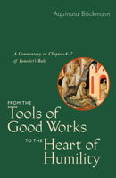 From the Tools of Good Works to the Heart of Humility: A Commentary on Chapters 4-7 of Benedict's Rule 0814646611 Book Cover