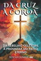 DA CRUZ À COROA: DA REBELIÃO CELESTIAL À PROMESSA DO REINO ETERNO (Portuguese Edition) B0F5NSLR5Q Book Cover