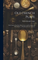 Old French Plate: With Tables of the Paris Date-Letters, and Fac-Similes of Other Marks; a Handbook for the Collector 1021700894 Book Cover