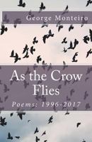 As the Crow Flies: Poems: 1996-2017 0997366931 Book Cover