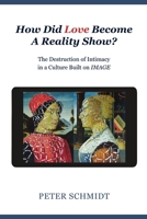 How Did Love Become A Reality Show? - The Destruction of Intimacy In a Culture Built On Image 1483469069 Book Cover