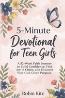 5-Minute Devotional for Teen Girls : A 52-Week Faith Journey to Build Confidence, Find Joy in Christ, and Discover Your God-Given Purpose 1972264079 Book Cover