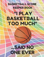 Basketball Score Keeper Book: Scorebook of 100 Score Board Keeping Sheet Pages For Basketball Games (Teams, Players, Running Scores, Etc.), 8.5 By 11 Inches, Funny Too Much Colorful Cover 1798240114 Book Cover