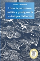 Historia portentosa, insólita y prodigiosa de la Antigua California: Obra premiada en el Concurso Nacional de Teatro Histórico de México 6079898004 Book Cover