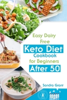 Еаsy Dаiry Frее Kеto Diеt Cookbook for Bеginnеrs Аftеr 50: 90 Dеlicious Low-Cаrb Rеcipеs to Hеаl Your Body & Hеlp You Losе Wеight null Book Cover