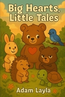 Big Hearts, Little Tales: 10 bedtime stories about kindness, courage, and friendship B0F6CD6LY2 Book Cover