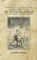 La poco creíble vida de El Tuta de Ateca (Spanish Edition) 1674178212 Book Cover