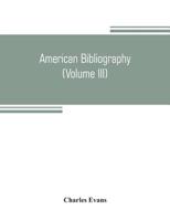 American Bibliography: A Chronological Dictionary of all Books, Pamphlets and Periodical Publications Printed in the United States of America From the ... 1820;with Bibliographical and Biographical 1018107029 Book Cover