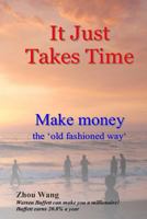 It Just Takes Time: Make Money the 'Old Fashioned Way' 1979380945 Book Cover