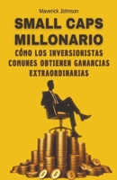 Small caps millonario cómo los inversionistas comunes obtienen ganancias extraordinarias (Spanish Edition) B0CVPRXBPL Book Cover