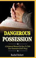 Dangerous Possession: A Scriptural Manual On How To Take Your Possession B08FNJK63T Book Cover