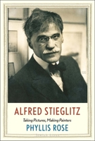 Alfred Stieglitz: Taking Pictures, Making Painters 0300226489 Book Cover