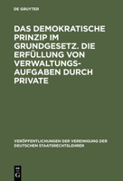 Das Demokratische Prinzip Im Grundgesetz. Die Erf�llung Von Verwaltungsaufgaben Durch Private: Berichte Und Diskussionen Auf Der Tagung Der Vereinigung Der Deutschen Staatsrechtslehrer in Speyer Am 8. 3110036843 Book Cover