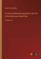 An African Millionaire; Episodes in the Life of the Illustrious Colonel Clay: in large print 3368334867 Book Cover