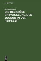 Die Religiöse Entwicklung Der Jugend in Der Reifezeit: Auf Grund Autobiographischer Zeugnisse 3112491874 Book Cover