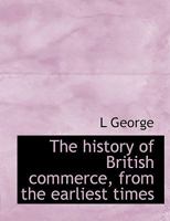 The History of British Commerce, from the Earliest Times 0530363933 Book Cover