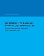Die Mensch/Tier-Grenze - Sprache und Bewusstsein: Warum Tiere denken, sprechen und trauern können 1727416333 Book Cover