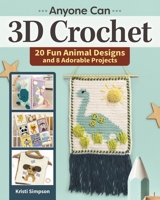 Anyone Can 3D Crochet: 20 Fun Animal Designs and 8 Adorable Projects (Landauer) Create Wall Hangings, Blankets, Toys, and More with Dimensional Details like Fringe, Pompoms, Yarn Flowers, and Tassels 1639810013 Book Cover