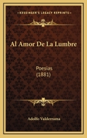Al Amor De La Lumbre: Poesias (1881) 1145212786 Book Cover