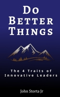 Do Better Things: 4 Traits of Innovative Leaders B09KN7ZTTM Book Cover