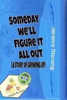 Someday We'll Figure It All Out: A Story of Growing Up 1535467495 Book Cover