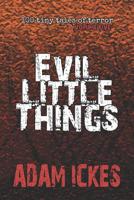 Evil Little Things (100 Tiny Tales of Terror) 1091362920 Book Cover