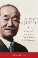 The Way of Judo: A Portrait of Jigoro Kano and His Students 1590309162 Book Cover