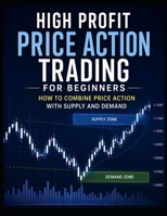 High Profit Price Action Trading for Beginners: How to Combine Price Action with Supply and Demand B0HHC7PC4T Book Cover