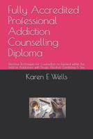 Fully Accredited Professional Addiction Counselling Diploma: Effective Techniques for Counsellors to Expand within the field of Addictions with Drugs, Alcohol, Gambling & Sex 1098637712 Book Cover