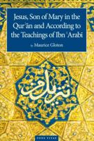 Jesus Son of Mary in the Quran and According to the Teachings of Ibn Arabi 1887752811 Book Cover