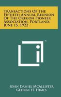 Transactions of the Fiftieth Annual Reunion of the Oregon Pioneer Association, Portland, June 15, 1922 1258184346 Book Cover