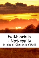 Faith crisis - Not really: Unexpected Christian Growth 1500316881 Book Cover