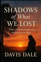 Shadows of What We Lost: Where Memories Linger and Hearts Dare to Hope B0FT42J3V5 Book Cover